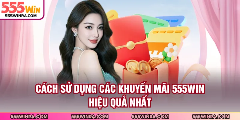 Cách sử dụng các khuyến mãi 555WIN hiệu quả nhất
