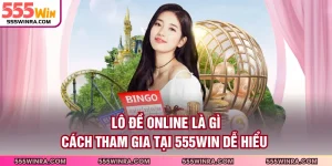 Lô Đề Online Là Gì - Cách Tham Gia Tại 555WIN Dễ Hiểu