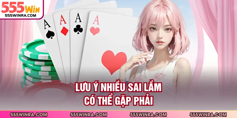 Lưu ý nhiều sai lầm có thể gặp phải
